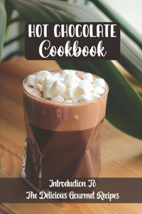 Hot Chocolate Cookbook: Introduction To The Delicious Gourmet Recipes