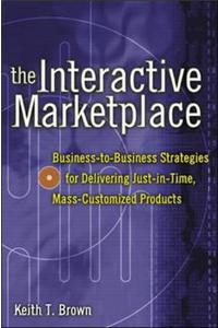 The Interactive Marketplace: Prepare Your Company to Profit in the Interactive Revolution