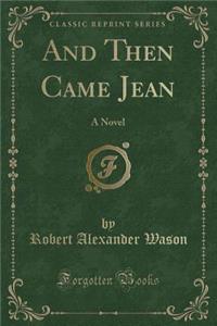 And Then Came Jean: A Novel (Classic Reprint)