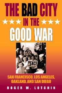 Bad City in the Good War: San Francisco, Los Angeles, Oakland, and San Diego