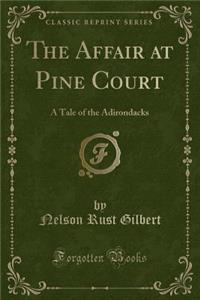 The Affair at Pine Court: A Tale of the Adirondacks (Classic Reprint)