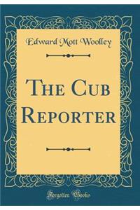 The Cub Reporter (Classic Reprint)