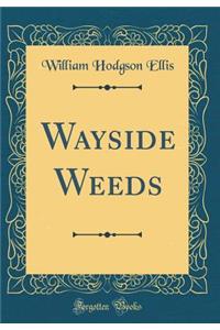 Wayside Weeds (Classic Reprint)