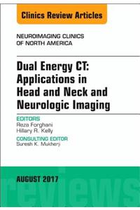 Dual Energy Ct: Applications in Head and Neck and Neurologic Imaging, an Issue of Neuroimaging Clinics of North America