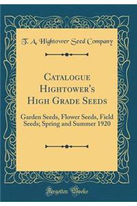 Catalogue Hightower's High Grade Seeds: Garden Seeds, Flower Seeds, Field Seeds; Spring and Summer 1920 (Classic Reprint)