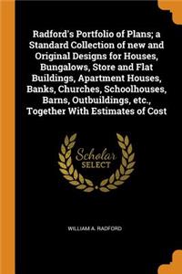 Radford's Portfolio of Plans; a Standard Collection of new and Original Designs for Houses, Bungalows, Store and Flat Buildings, Apartment Houses, Banks, Churches, Schoolhouses, Barns, Outbuildings, etc., Together With Estimates of Cost
