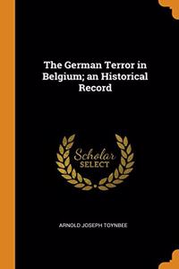The German Terror in Belgium; an Historical Record