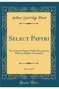 Select Papyri, Vol. 2 of 5: Non-Literary Papyri, Public Documents; With an English Translation (Classic Reprint)