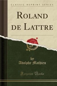 Roland de Lattre (Classic Reprint)