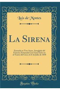 La Sirena: Zarzuela En Tres Actos, Arreglada del FrancÃ©s; Estrenada Con Gran Ã?xito En El Teatro del Circo El 21 de Julio de 1858 (Classic Reprint)