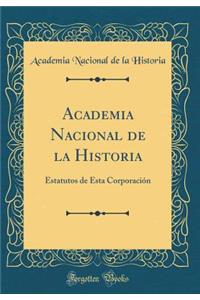 Academia Nacional de la Historia: Estatutos de Esta Corporación (Classic Reprint)