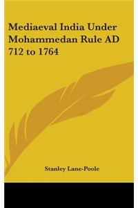 Mediaeval India Under Mohammedan Rule Ad 712 to 1764