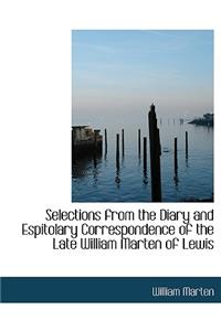 Selections from the Diary and Espitolary Correspondence of the Late William Marten of Lewis