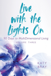 Live With The Lights On 90 Days to MultiDimensional Living: Volume Three