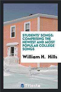 Students' Songs: Comprising the Newest and Most Popular College Songs
