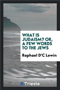 What is Judaism? or, a few words to the Jews