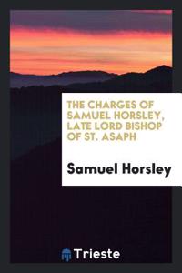Charges of Samuel Horsley, Late Lord Bishop of St. Asaph