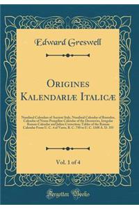 Origines Kalendariï¿½ Italicï¿½, Vol. 1 of 4: Nundinal Calendars of Ancient Italy, Nundinal Calendar of Romulus, Calendar of Numa Pompilius Calendar of the Decemvirs, Irregular Roman Calendar and Julian Correction; Tables of the Roman Calendar from: Nundinal Calendars of Ancient Italy, Nundinal Calendar of Romulus, Calendar of Numa Pompilius Calendar of the Decemvirs, Irregular Roman Calendar an