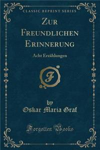 Zur Freundlichen Erinnerung: Acht Erzï¿½hlungen (Classic Reprint)