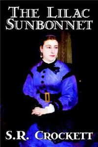 The Lilac Sunbonnet by S. R. Crockett, Fiction, Literary, Action & Adventure