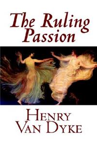 The Ruling Passion by Henry Van Dyke, Fiction, Classics, Literary