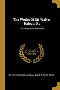 Works Of Sir Walter Ralegh, Kt