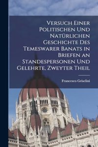 Versuch einer politischen und natürlichen Geschichte des temeswarer Banats in Briefen an Standespersonen und Gelehrte, Zweyter Theil