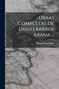 Obras Completas De Diego Barros Arana ...