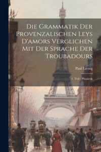 Grammatik Der Provenzalischen Leys D'amors Verglichen Mit Der Sprache Der Troubadours