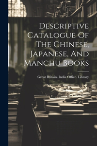 Descriptive Catalogue Of The Chinese, Japanese, And Manchu Books