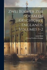 Zwei Bücher Zur Socialen Geschichte Englands, Volumes 1-2