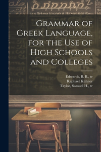 Grammar of Greek Language, for the Use of High Schools and Colleges