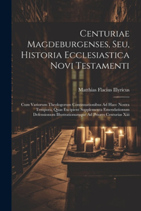 Centuriae Magdeburgenses, Seu, Historia Ecclesiastica Novi Testamenti