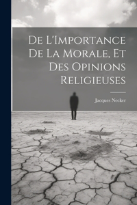 De L'Importance De La Morale, Et Des Opinions Religieuses