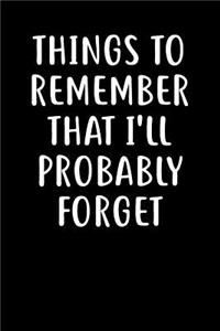 Things To Remember That I'll Probably Forget