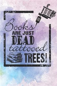 Books Are Just Dead Tattooed Trees