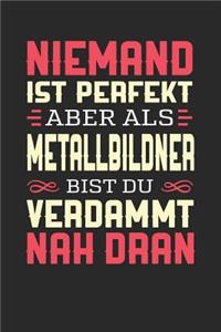 Niemand Ist Perfekt Aber ALS Metallbildner Bist Du Verdammt Nah Dran