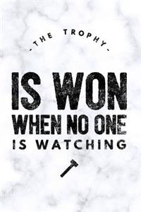 The Trophy Is Won When No One Is Watching