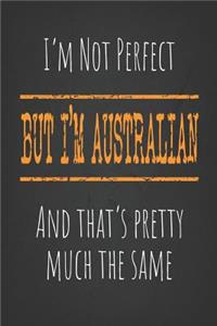 I'm not perfect, But I'm Australian And that's pretty much the same