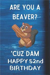 Are You A Beaver? 'Cuz Dam Happy 52nd Birthday
