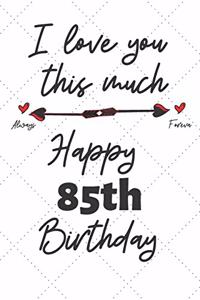 I love you this much Happy 85th Birthday