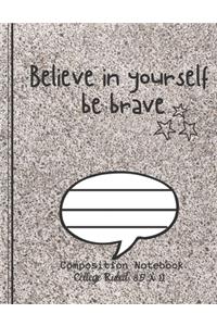 Believe in yourself be brave Composition Notebook - College Ruled, 8.5 x 11