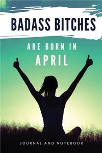 Badass Bitches Are Born In April Journal and Notebook