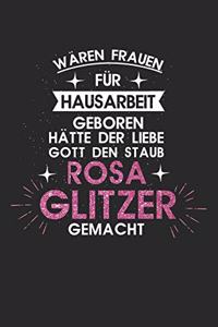 Wären Frauen für die Hausarbeit geboren, hätte der liebe Gott den Staub rosa Glitzer gemacht!