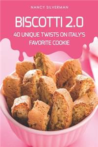 Biscotti 2.0: 40 Unique Twists on Italy's Favorite Cookie