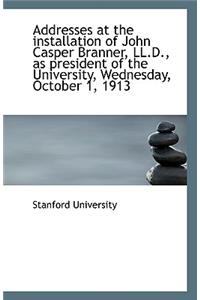Addresses at the Installation of John Casper Branner, LL.D., as President of the University, Wednesd