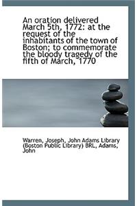 An Oration Delivered March 5th, 1772 at the Request of the Inhabitants of the Town of Boston