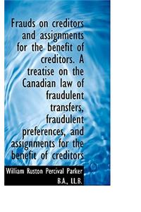 Frauds on Creditors and Assignments for the Benefit of Creditors. a Treatise on the Canadian Law of