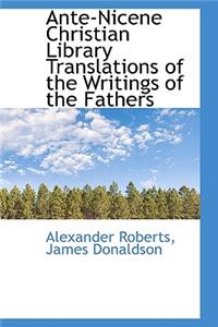 Ante-Nicene Christian Library Translations of the Writings of the Fathers