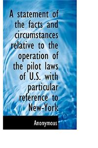 A Statement of the Facts and Circumstances Relative to the Operation of the Pilot Laws of U.S. with